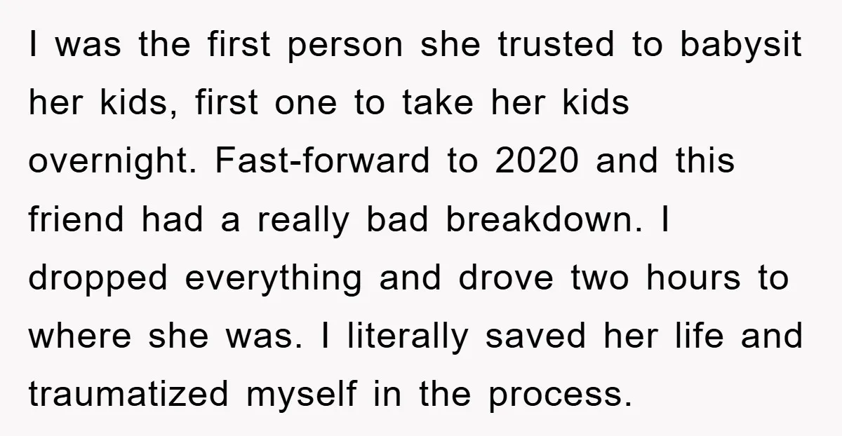 I was the first person she trusted to babysit her kids, first one to take her kids overnight. Fast-forward to 2020 and this friend had a really bad breakdown. I...