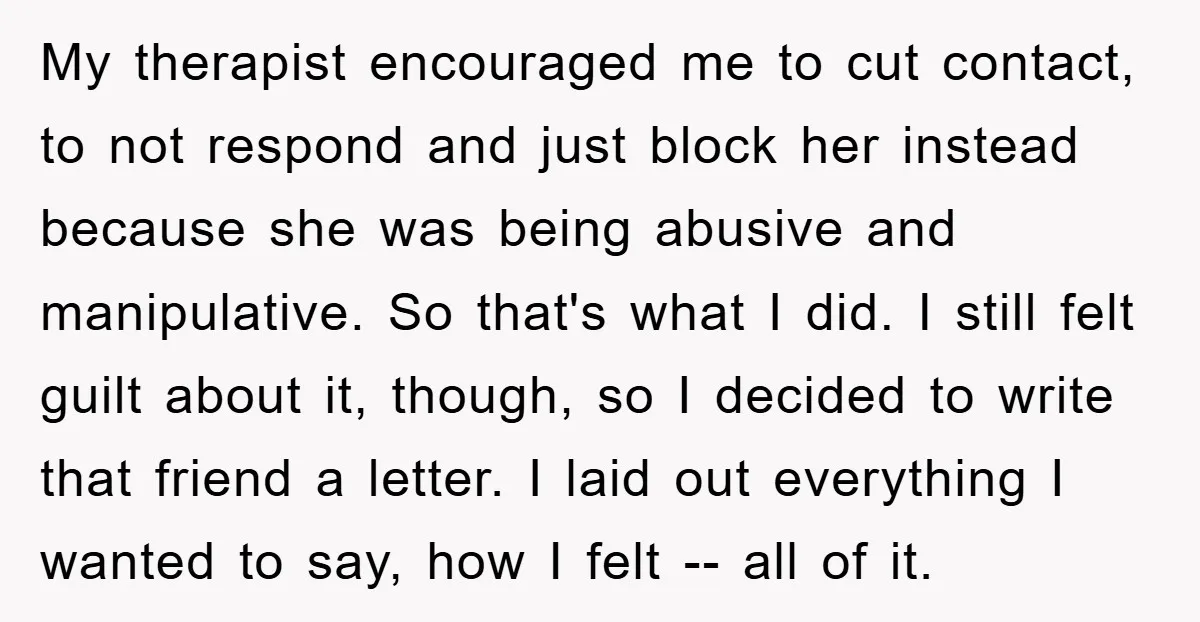 My therapist encouraged me to cut contact, to not respond and just block her instead because she was being abusive and manipulative. So that's what I did. I still felt...