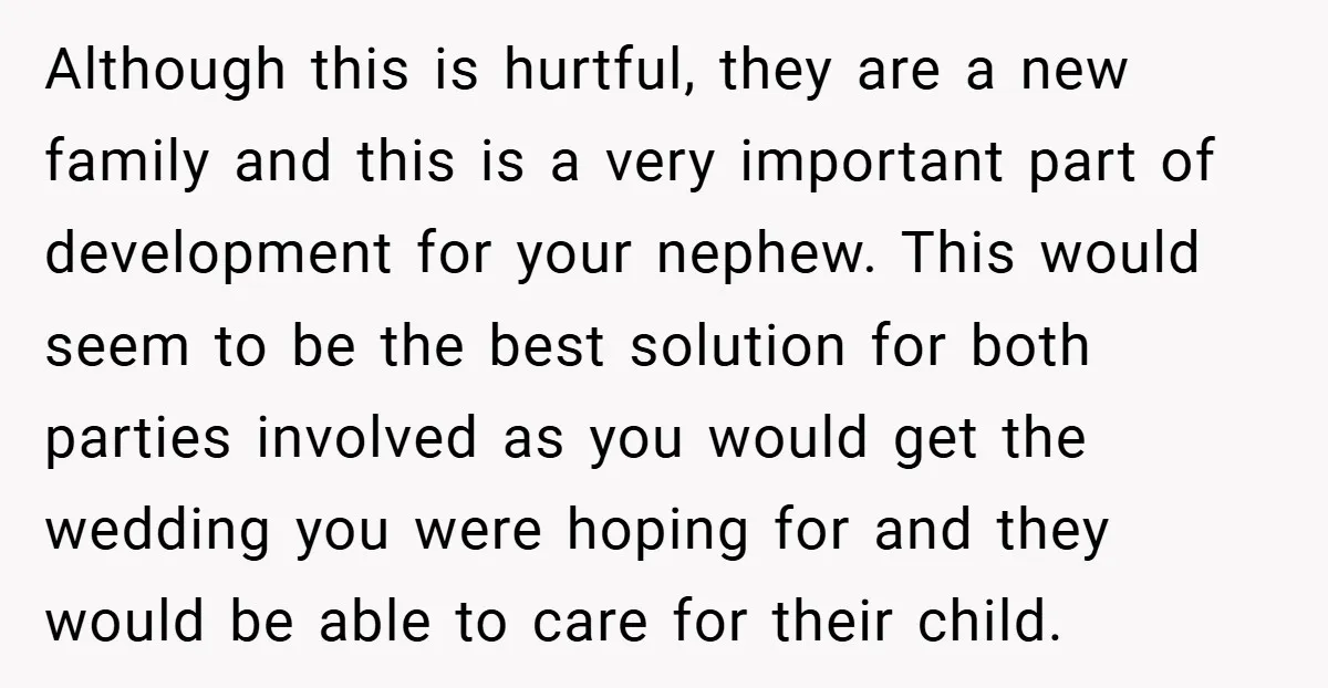 Although this is hurtful, they are a new family and this is a very important part of development for your nephew. This would seem to be the best solution for...