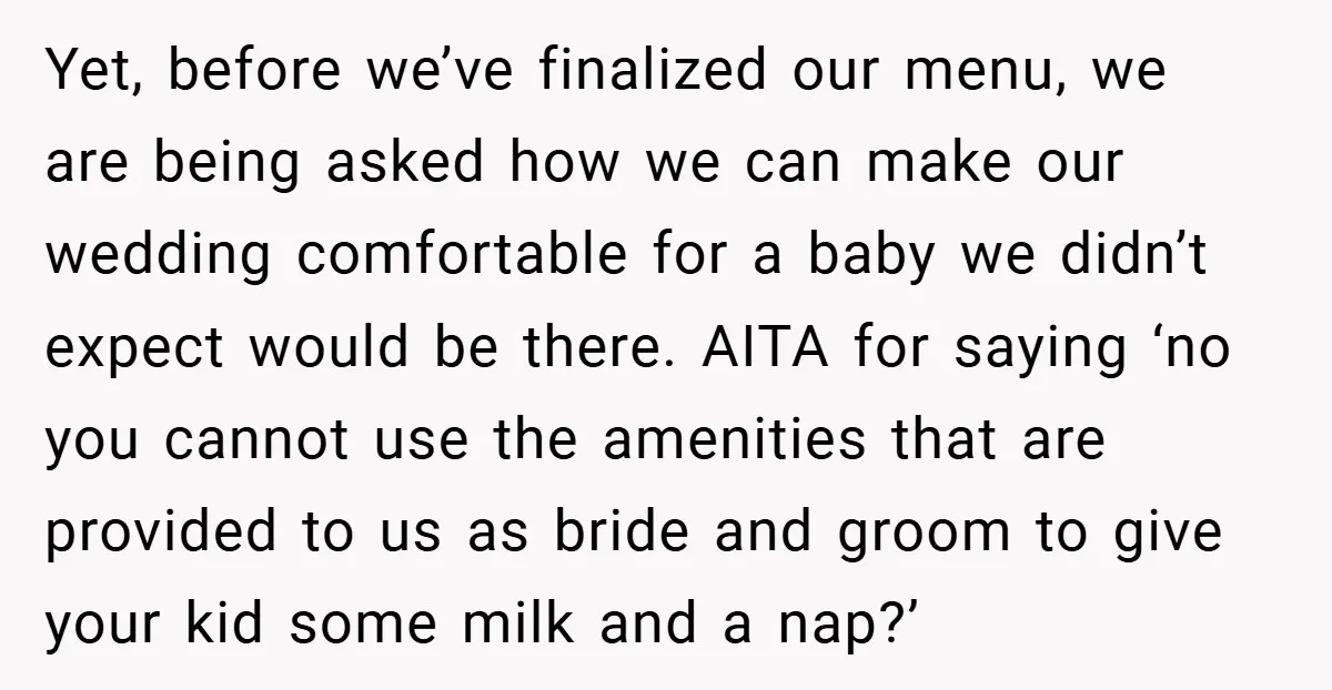 Yet, before we’ve finalized our menu, we are being asked how we can make our wedding comfortable for a baby we didn’t expect would be there. AITA for saying ‘no...