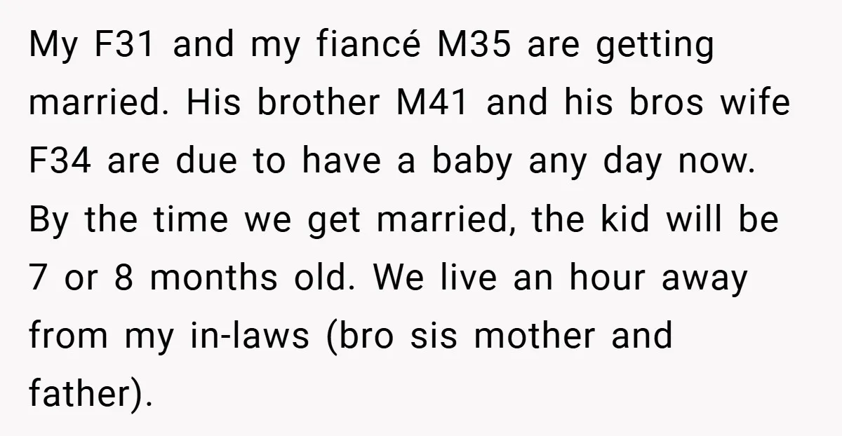 My F31 and my fiancé M35 are getting married. His brother M41 and his bros wife F34 are due to have a baby any day now. By the time we...