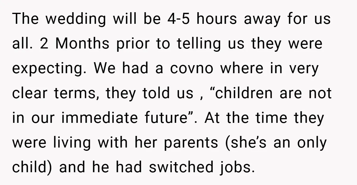The wedding will be 4-5 hours away for us all. 2 Months prior to telling us they were expecting. We had a covno where in very clear terms, they told...