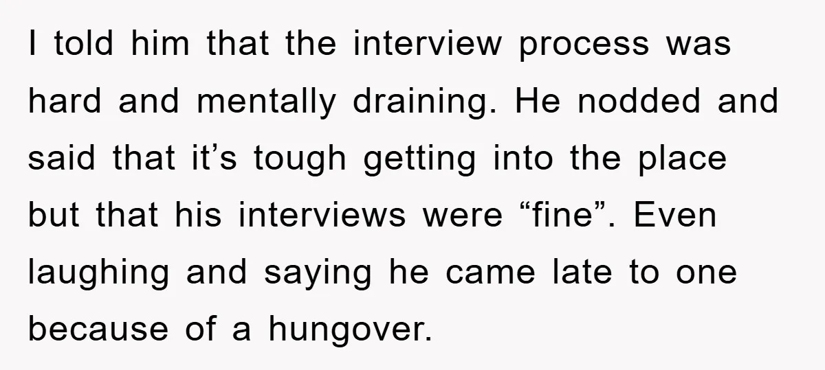 I told him that the interview process was hard and mentally draining. He nodded and said that it’s tough getting into the place but that his interviews were “fine”. Even...