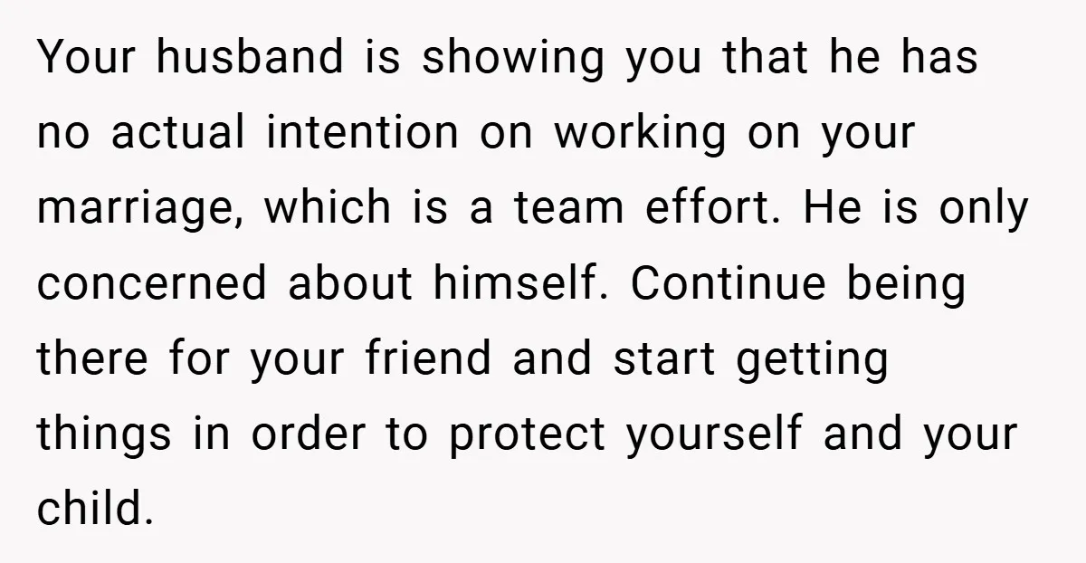 Your husband is showing you that he has no actual intention on working on your marriage, which is a team effort. He is only concerned about himself. Continue being there...