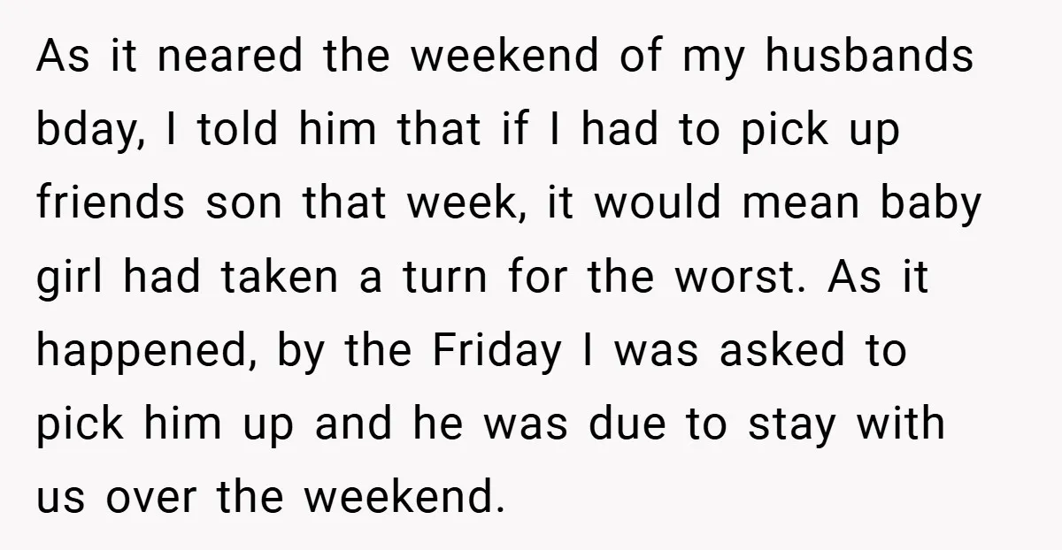 As it neared the weekend of my husbands bday, I told him that if I had to pick up friends son that week, it would mean baby girl had taken...
