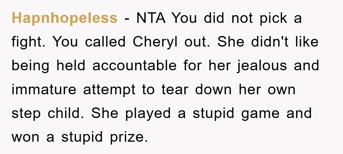 Hapnhopeless - NTA You did not pick a fight. You called Cheryl out. She didn't like being held accountable for her jealous and immature attempt to tear down her own...