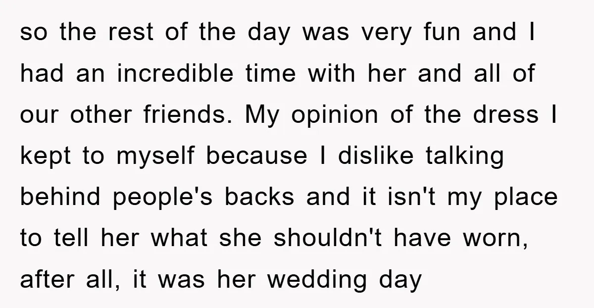 so the rest of the day was very fun and I had an incredible time with her and all of our other friends. My opinion of the dress I kept...