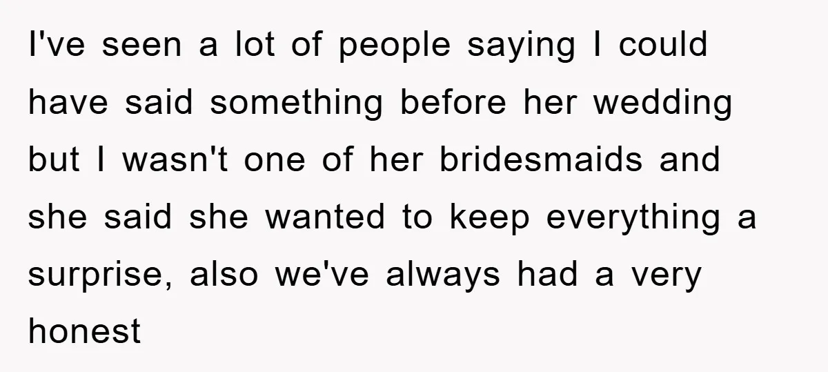 I've seen a lot of people saying I could have said something before her wedding but I wasn't one of her bridesmaids and she said she wanted to keep everything...