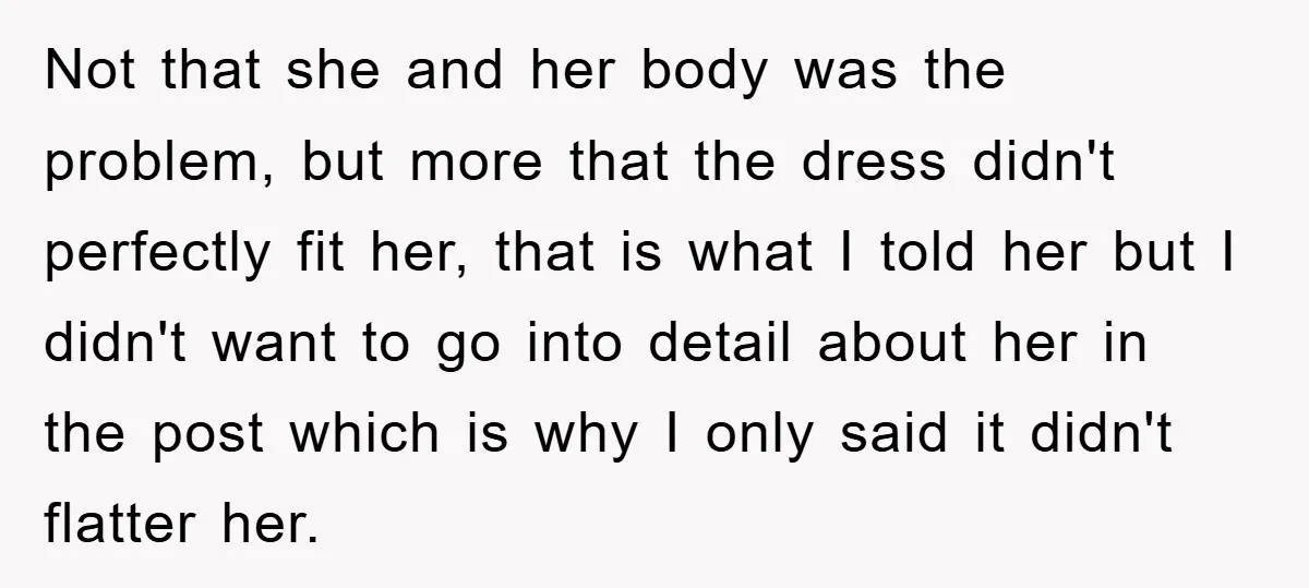 Not that she and her body was the problem, but more that the dress didn't perfectly fit her, that is what I told her but I didn't want to go...