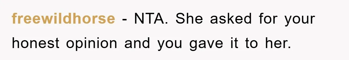 freewildhorse − NTA. She asked for your honest opinion and you gave it to her.
