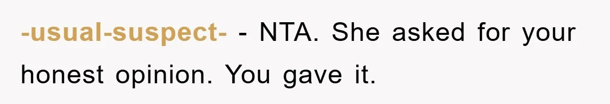 -usual-suspect- − NTA. She asked for your honest opinion. You gave it.
