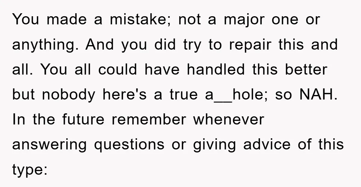 You made a mistake; not a major one or anything. And you did try to repair this and all. You all could have handled this better but nobody here's a...