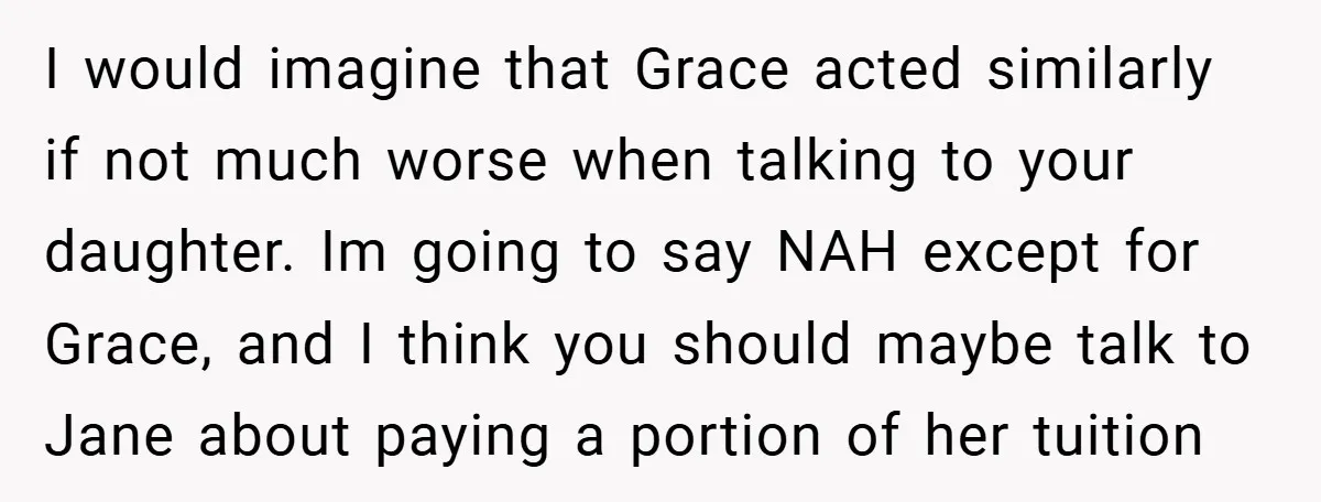 I would imagine that Grace acted similarly if not much worse when talking to your daughter. Im going to say NAH except for Grace, and I think you should maybe...
