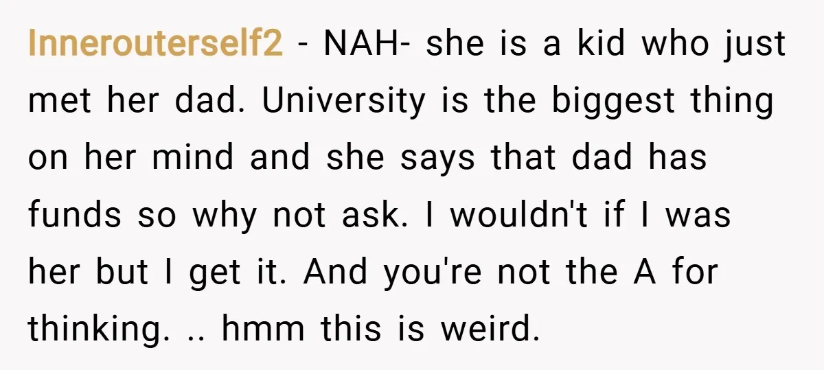 Innerouterself2 − NAH- she is a kid who just met her dad. University is the biggest thing on her mind and she says that dad has funds so why not...