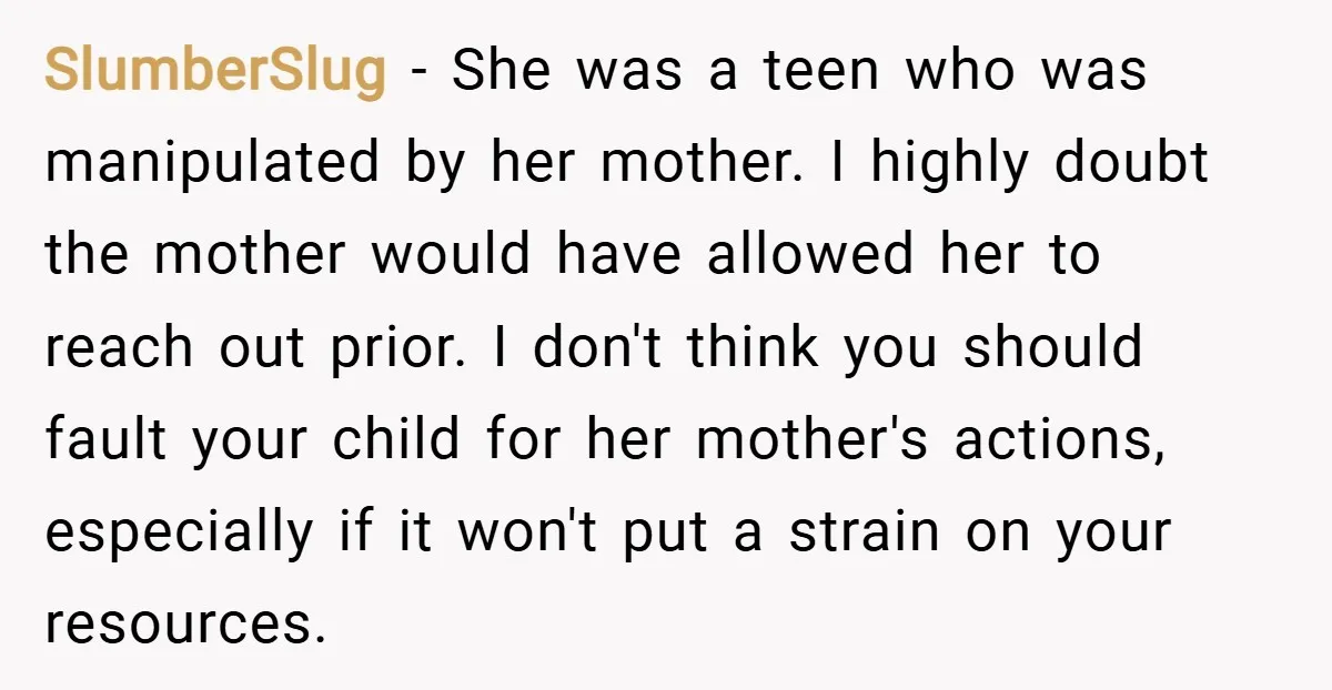 SlumberSlug − She was a teen who was manipulated by her mother. I highly doubt the mother would have allowed her to reach out prior. I don't think you should...