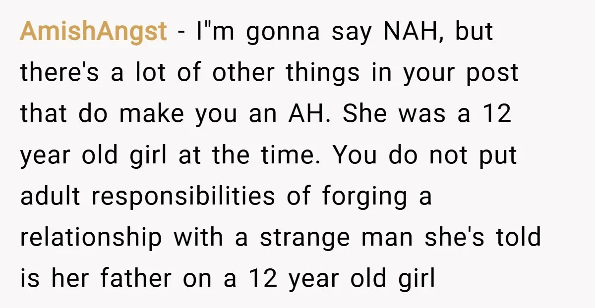 AmishAngst − I"m gonna say NAH, but there's a lot of other things in your post that do make you an AH. She was a 12 year old girl at...
