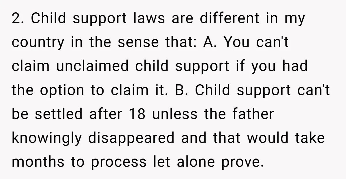 2. Child support laws are different in my country in the sense that: A. You can't claim unclaimed child support if you had the option to claim it. B. Child...