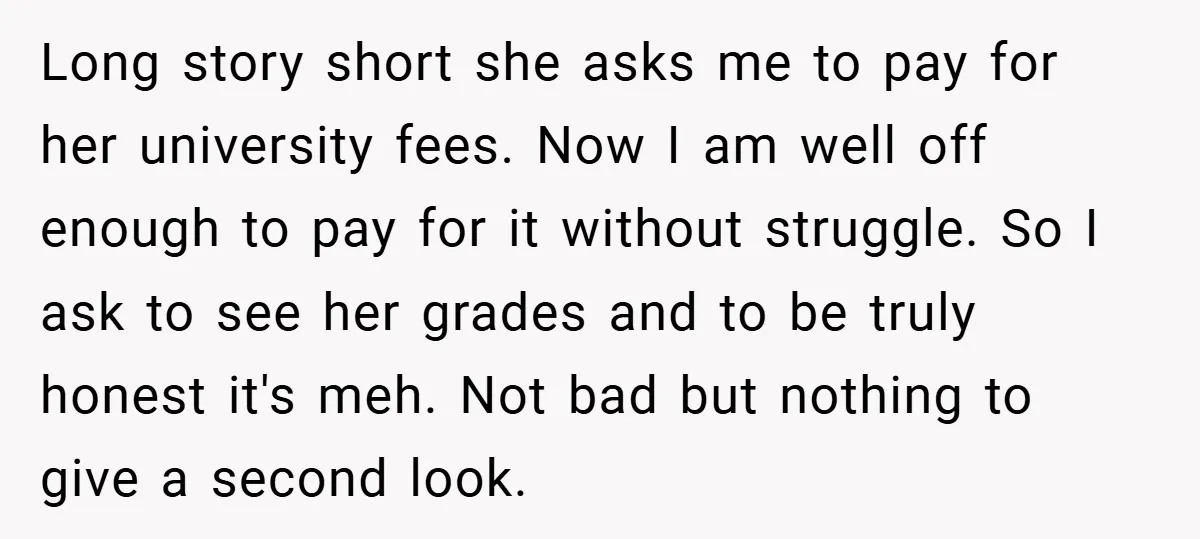 Long story short she asks me to pay for her university fees. Now I am well off enough to pay for it without struggle. So I ask to see her...