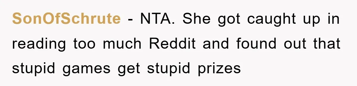 SonOfSchrute − NTA. She got caught up in reading too much Reddit and found out that stupid games get stupid prizes