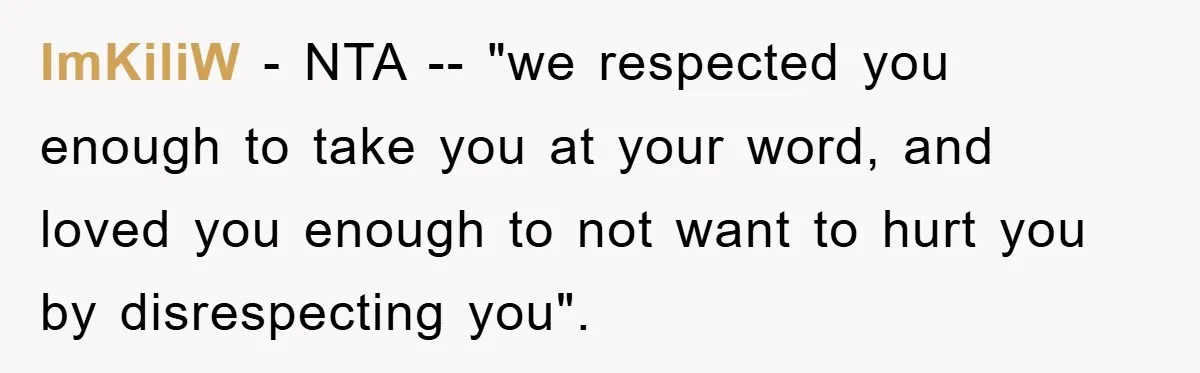 ImKiliW − NTA -- "we respected you enough to take you at your word, and loved you enough to not want to hurt you by disrespecting you".