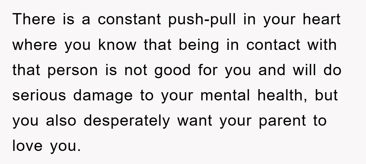 There is a constant push-pull in your heart where you know that being in contact with that person is not good for you and will do serious damage to your...