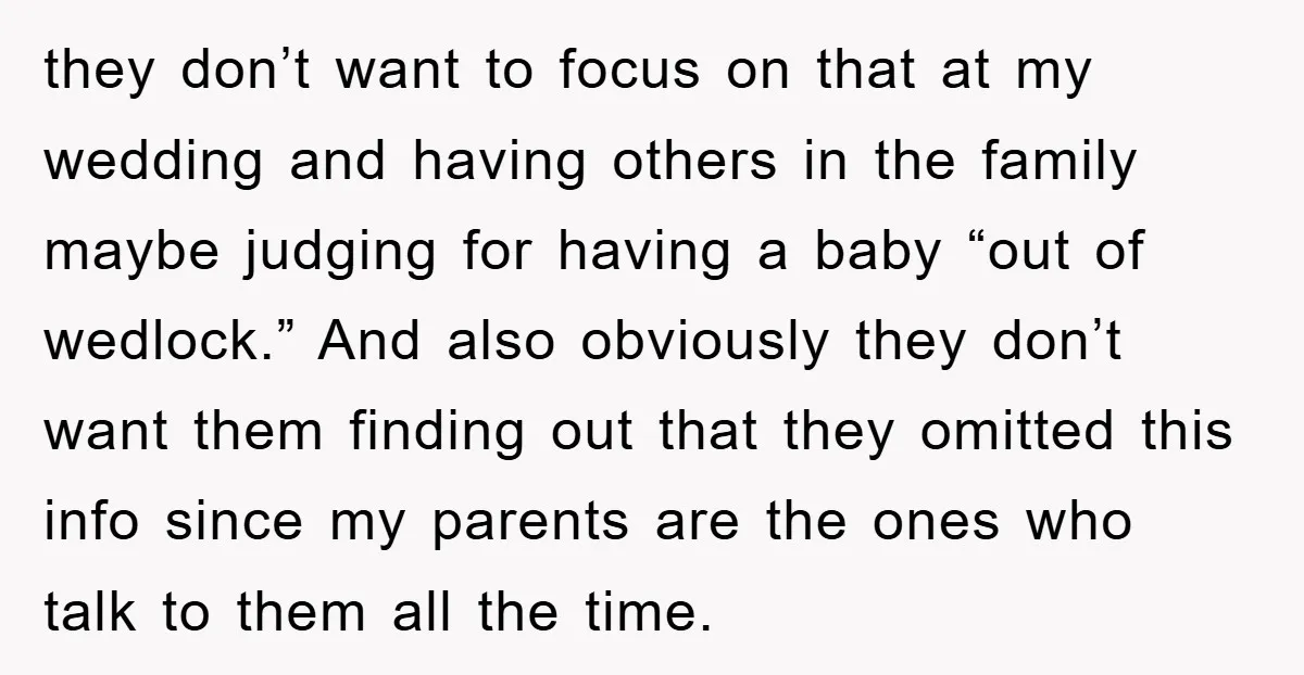they don’t want to focus on that at my wedding and having others in the family maybe judging for having a baby “out of wedlock.” And also obviously they don’t...
