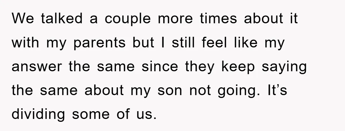 We talked a couple more times about it with my parents but I still feel like my answer the same since they keep saying the same about my son not...