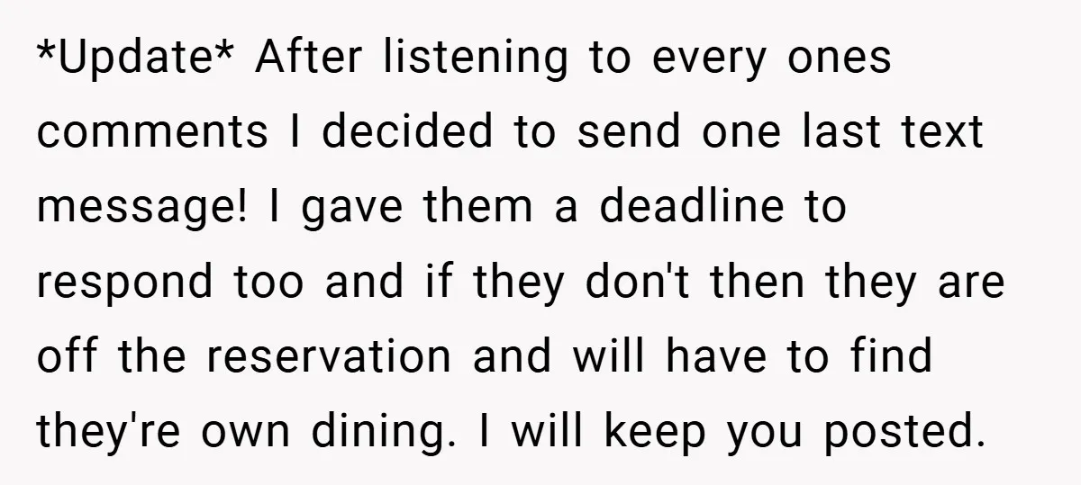 *Update* After listening to every ones comments I decided to send one last text message! I gave them a deadline to respond too and if they don't then they are...
