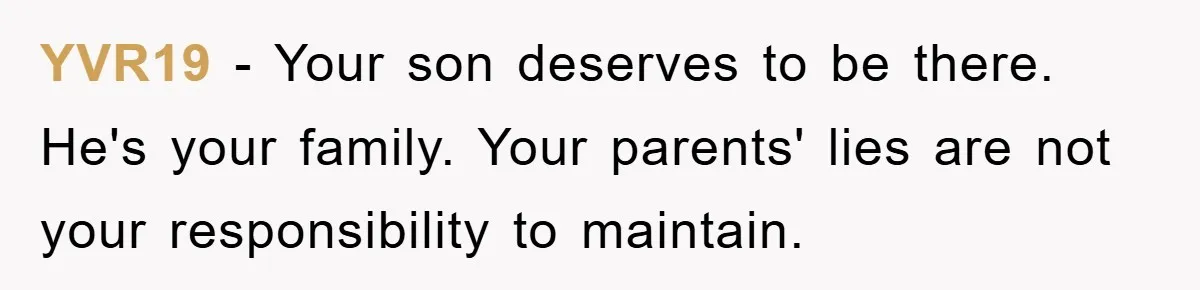 YVR19 − Your son deserves to be there. He's your family. Your parents' lies are not your responsibility to maintain.