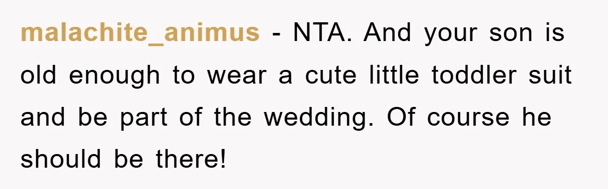 malachite_animus − NTA. And your son is old enough to wear a cute little toddler suit and be part of the wedding. Of course he should be there!