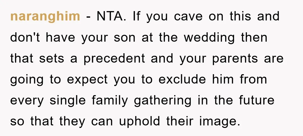 naranghim − NTA. If you cave on this and don't have your son at the wedding then that sets a precedent and your parents are going to expect you to...