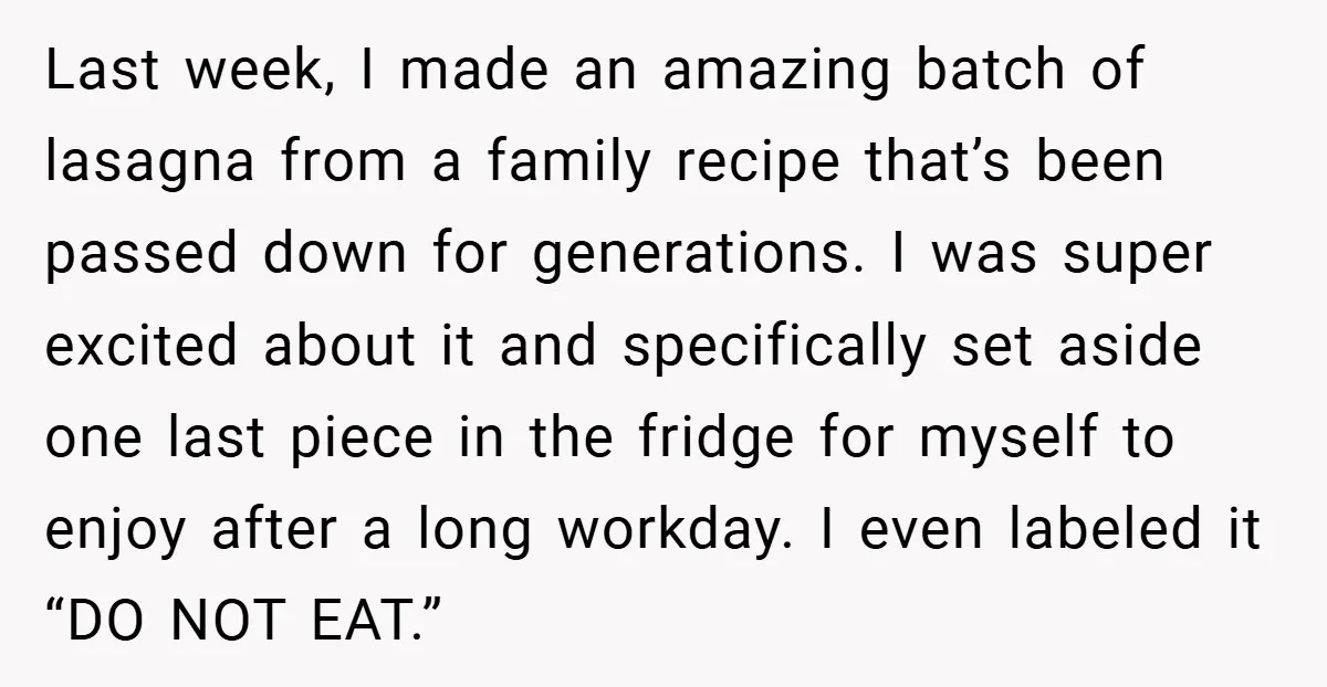 Last week, I made an amazing batch of lasagna from a family recipe that’s been passed down for generations. I was super excited about it and specifically set aside one...