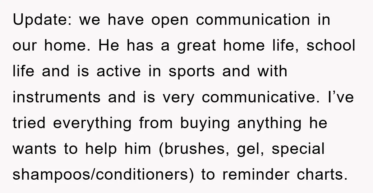 Update: we have open communication in our home. He has a great home life, school life and is active in sports and with instruments and is very communicative. I’ve tried...