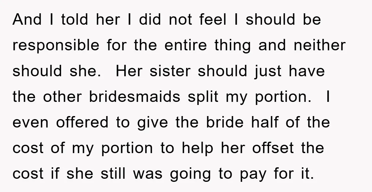 And I told her I did not feel I should be responsible for the entire thing and neither should she. Her sister should just have the other bridesmaids split my...