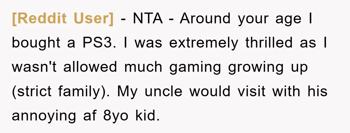 [Reddit User] − NTA - Around your age I bought a PS3. I was extremely thrilled as I wasn't allowed much gaming growing up (strict family). My uncle would visit...