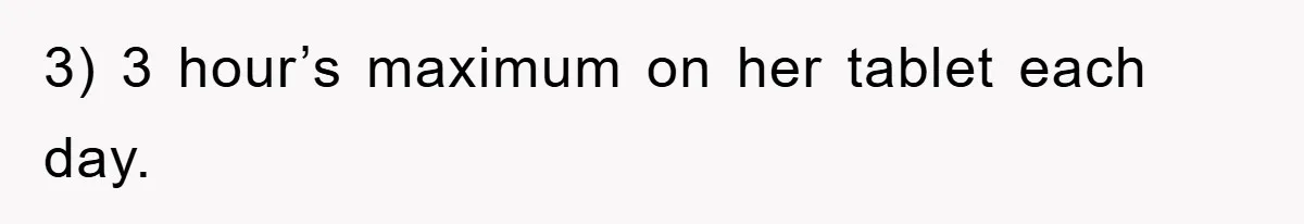 3) 3 hour’s maximum on her tablet each day.