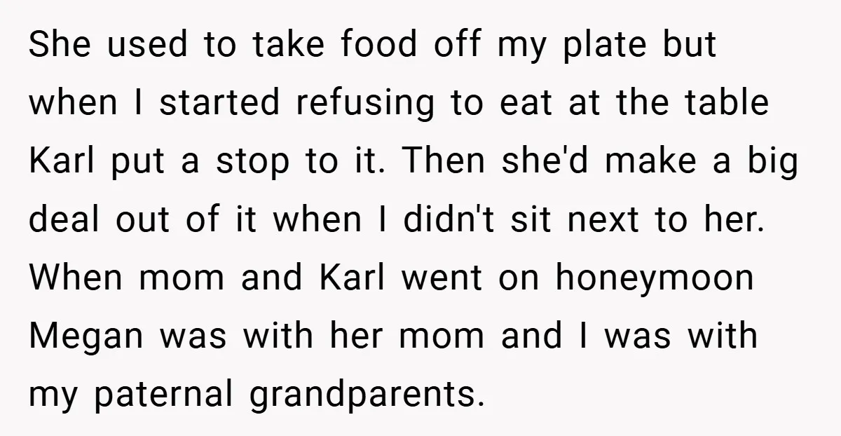 She used to take food off my plate but when I started refusing to eat at the table Karl put a stop to it. Then she'd make a big deal...
