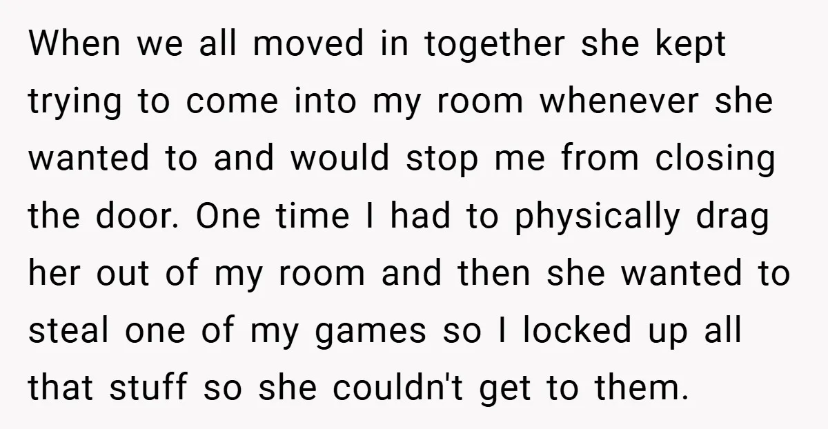 When we all moved in together she kept trying to come into my room whenever she wanted to and would stop me from closing the door. One time I had...