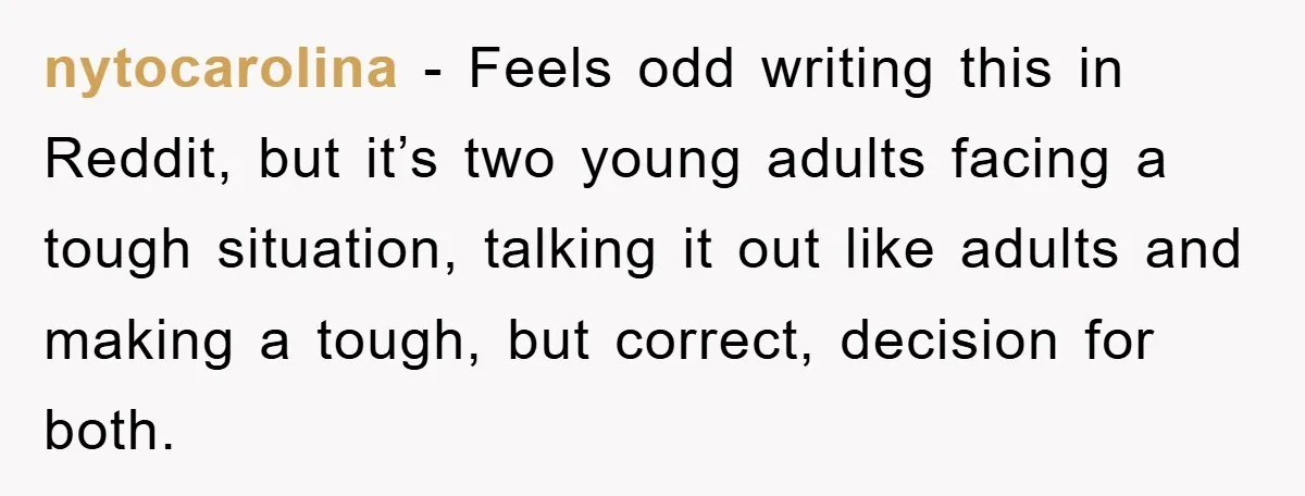 nytocarolina - Feels odd writing this in Reddit, but it’s two young adults facing a tough situation, talking it out like adults and making a tough, but correct, decision for...