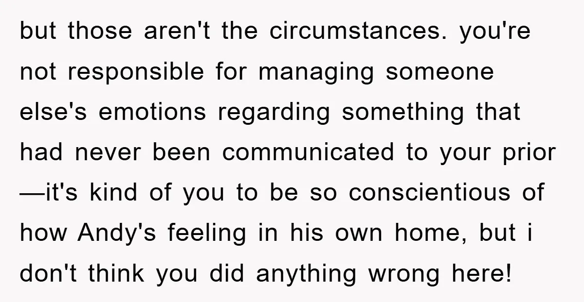 but those aren't the circumstances. you're not responsible for managing someone else's emotions regarding something that had never been communicated to your prior—it's kind of you to be so conscientious...