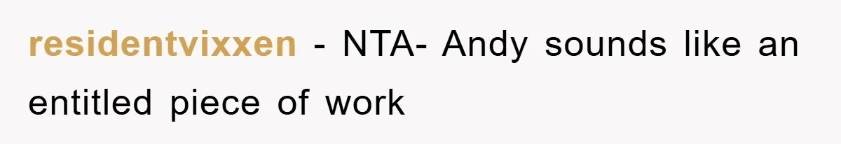 residentvixxen − NTA- Andy sounds like an entitled piece of work