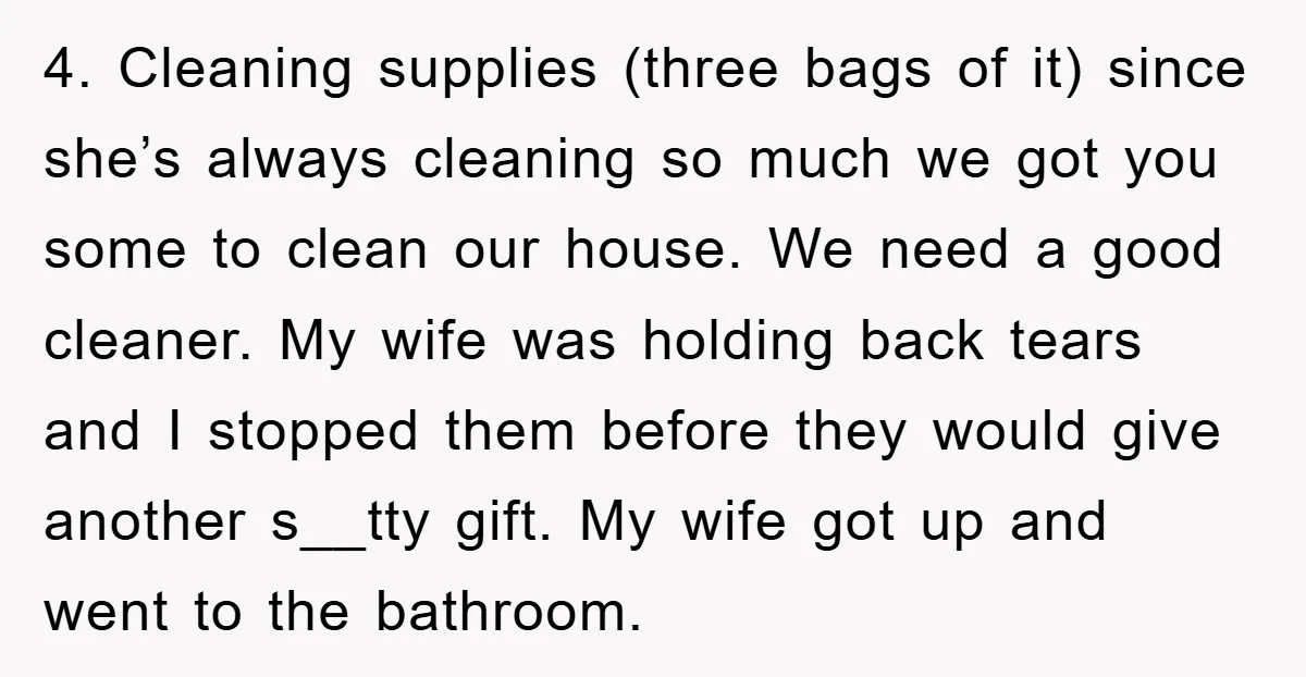 4. Cleaning supplies (three bags of it) since she’s always cleaning so much we got you some to clean our house. We need a good cleaner. My wife was holding...