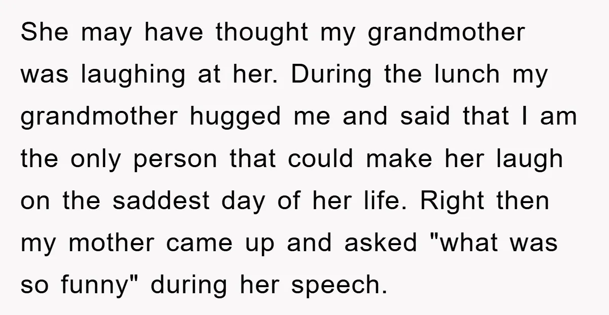 She may have thought my grandmother was laughing at her. During the lunch my grandmother hugged me and said that I am the only person that could make her laugh...