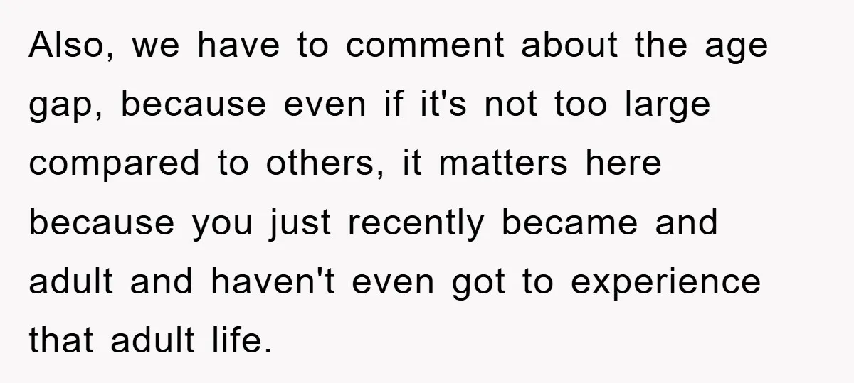 Also, we have to comment about the age gap, because even if it's not too large compared to others, it matters here because you just recently became and adult and...