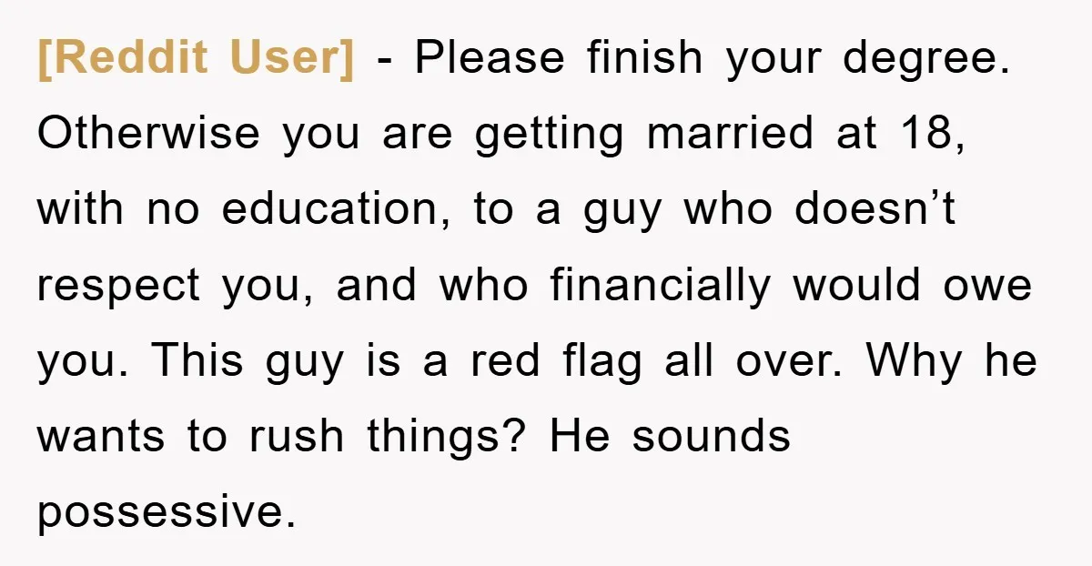 [Reddit User] - Please finish your degree. Otherwise you are getting married at 18, with no education, to a guy who doesn’t respect you, and who financially would owe you....