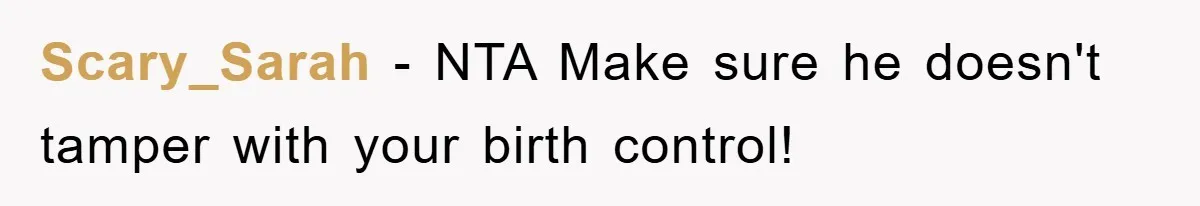 Scary_Sarah - NTA Make sure he doesn't tamper with your birth control!