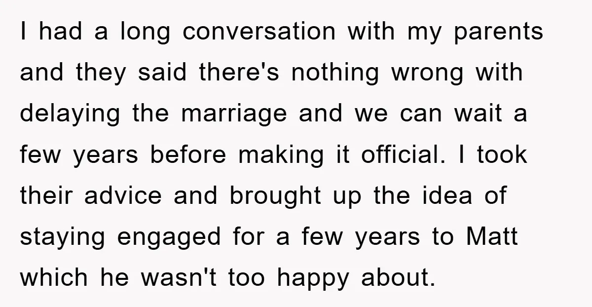 I had a long conversation with my parents and they said there's nothing wrong with delaying the marriage and we can wait a few years before making it official. I...
