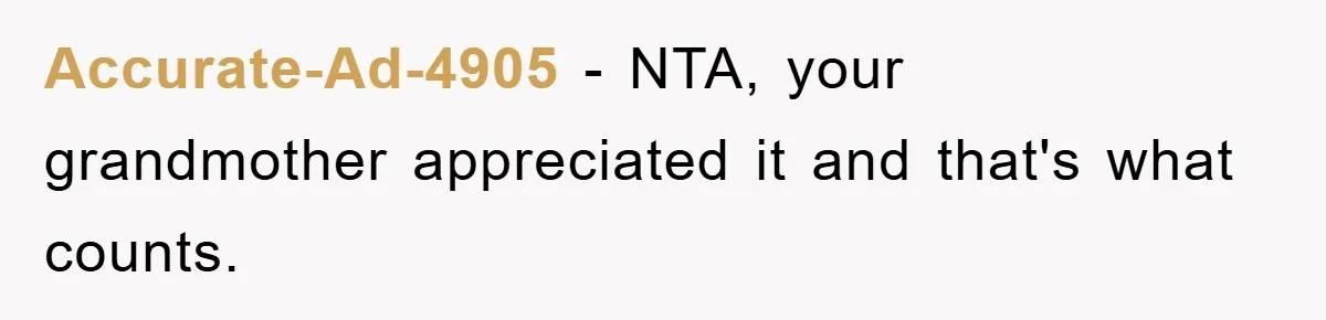 Accurate-Ad-4905 − NTA, your grandmother appreciated it and that's what counts.