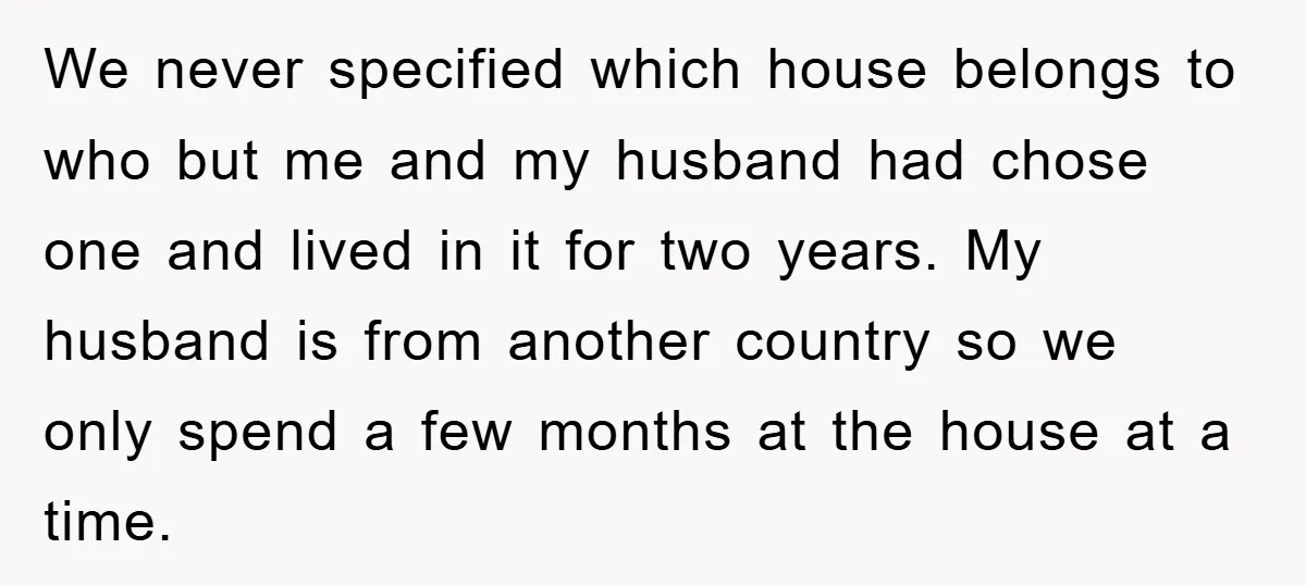 We never specified which house belongs to who but me and my husband had chose one and lived in it for two years. My husband is from another country so...