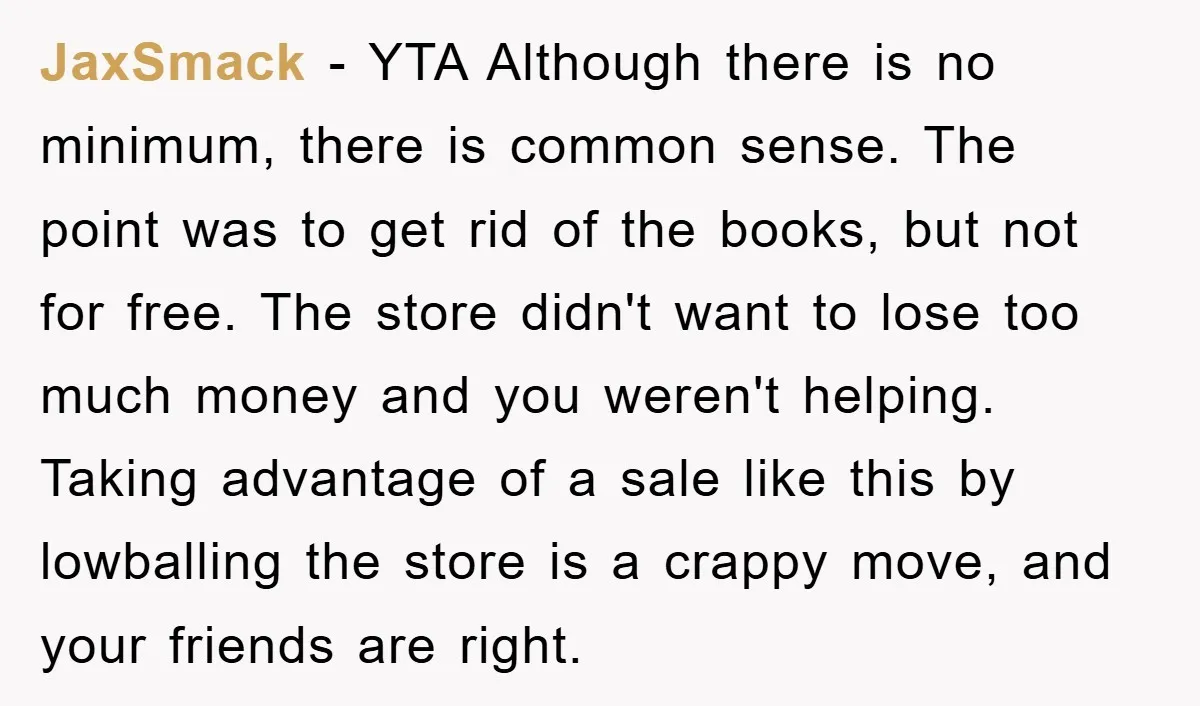 JaxSmack − YTA Although there is no minimum, there is common sense. The point was to get rid of the books, but not for free. The store didn't want to...
